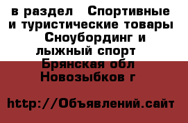  в раздел : Спортивные и туристические товары » Сноубординг и лыжный спорт . Брянская обл.,Новозыбков г.